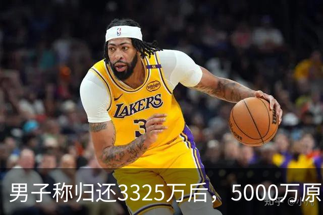 男子称归还3325万后，5000万原始借款仍被要求还4980万本金，最新进展